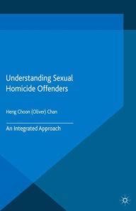 Title: Understanding Sexual Homicide Offenders: An Integrated Approach, Author: O. Chan