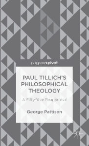 Title: Paul Tillich's Philosophical Theology: A Fifty-Year Reappraisal, Author: George Pattison