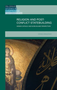 Title: Religion and Post-Conflict Statebuilding: Roman Catholic and Sunni Islamic Perspectives, Author: Denis Dragovic