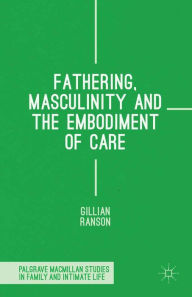 Title: Fathering, Masculinity and the Embodiment of Care, Author: Gillian Ranson