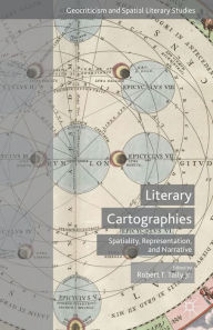 Title: Literary Cartographies: Spatiality, Representation, and Narrative, Author: Robert T. Tally Jr.