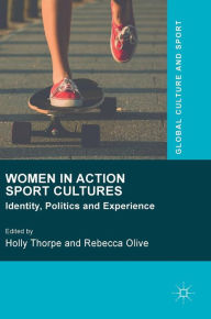 Title: Women in Action Sport Cultures: Identity, Politics and Experience, Author: Holly Thorpe