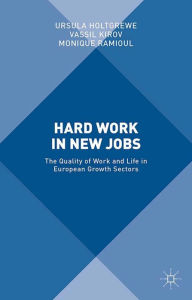 Title: Hard Work in New Jobs: The Quality of Work and Life in European Growth Sectors, Author: U. Holtgrewe