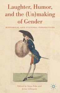 Title: Laughter, Humor, and the (Un)making of Gender: Historical and Cultural Perspectives, Author: A. Foka