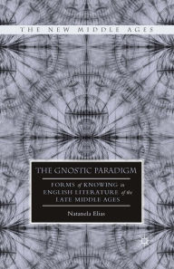 Title: The Gnostic Paradigm: Forms of Knowing in English Literature of the Late Middle Ages, Author: N. Elias