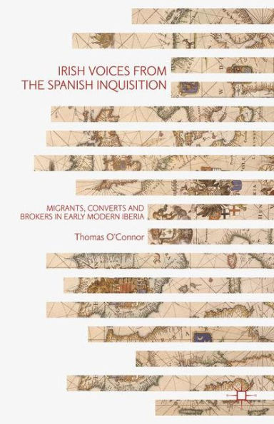 Irish Voices from the Spanish Inquisition: Migrants, Converts and Brokers in Early Modern Iberia