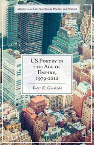 Title: US Poetry in the Age of Empire, 1979-2012, Author: P. Gwiazda