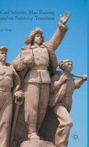 Title: Carl Schmitt, Mao Zedong and the Politics of Transition, Author: Qi Zheng