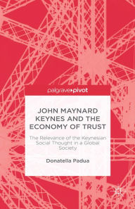 Title: John Maynard Keynes and the Economy of Trust: The Relevance of the Keynesian Social Thought in a Global Society, Author: D. Padua