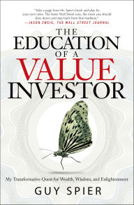 Title: The Education of a Value Investor: My Transformative Quest for Wealth, Wisdom, and Enlightenment, Author: Guy Spier