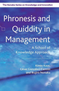 Title: Phronesis and Quiddity in Management: A School of Knowledge Approach, Author: K. Kase