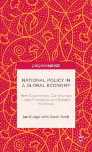 Title: National Policy in a Global Economy: How Government can Improve Living Standards and Balance the Books, Author: I. Budge