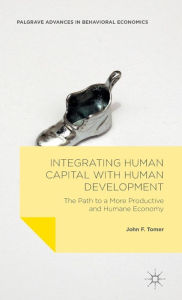 Title: Integrating Human Capital with Human Development: The Path to a More Productive and Humane Economy, Author: John F. Tomer