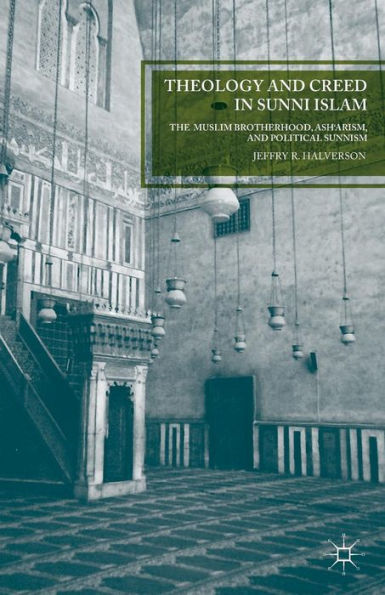 Theology and Creed in Sunni Islam: The Muslim Brotherhood, Ash'arism, and Political Sunnism