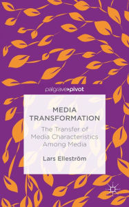 Title: Media Transformation: The Transfer of Media Characteristics among Media, Author: L. Ellestrïm