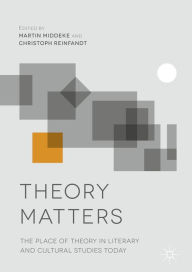 Title: Theory Matters: The Place of Theory in Literary and Cultural Studies Today, Author: Martin Middeke