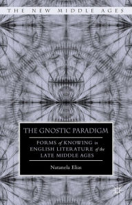 Title: The Gnostic Paradigm: Forms of Knowing in English Literature of the Late Middle Ages, Author: N. Elias