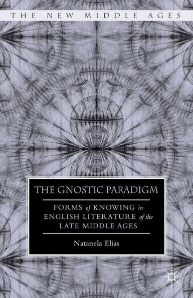 The Gnostic Paradigm: Forms of Knowing in English Literature of the Late Middle Ages