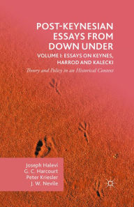 Title: Post-Keynesian Essays from Down Under Volume I: Essays on Keynes, Harrod and Kalecki: Theory and Policy in an Historical Context, Author: G. Harcourt