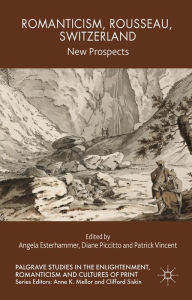 Title: Romanticism, Rousseau, Switzerland: New Prospects, Author: A. Esterhammer