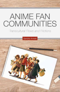 Title: Anime Fan Communities: Transcultural Flows and Frictions, Author: S. Annett