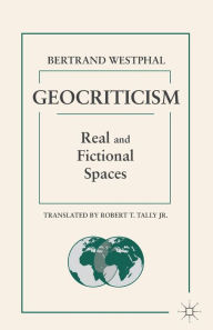 Title: Geocriticism: Real and Fictional Spaces, Author: B. Westphal