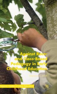 Title: Against Race- and Class-Based Pedagogy in Early Childhood Education, Author: Stephanie C. Smith