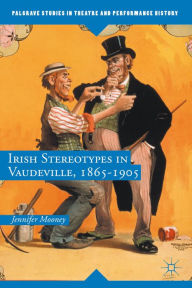 Title: Irish Stereotypes in Vaudeville, 1865-1905, Author: Jennifer Mooney