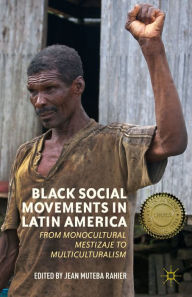 Title: Black Social Movements in Latin America: From Monocultural Mestizaje to Multiculturalism, Author: J. Rahier