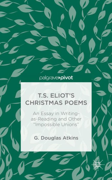 T.S. Eliot's Christmas Poems: An Essay in Writing-as-Reading and Other 
