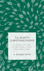 T.S. Eliot's Christmas Poems: An Essay in Writing-as-Reading and Other