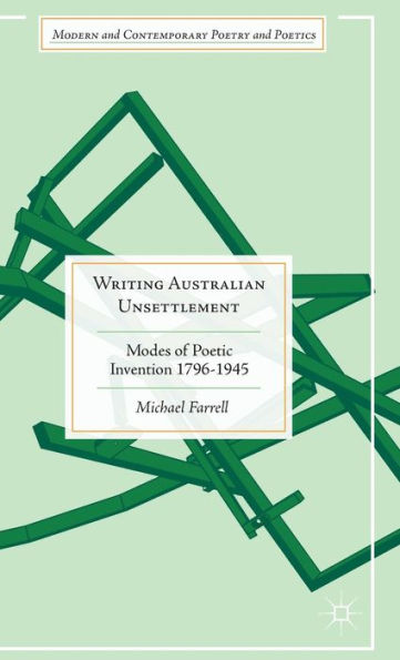 Writing Australian Unsettlement: Modes of Poetic Invention 1796-1945