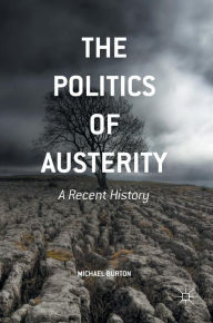 Title: The Politics of Austerity: A Recent History, Author: Michael Burton
