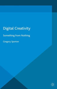 Title: Digital Creativity: Something from Nothing, Author: G. Sporton