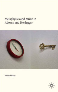 Title: Metaphysics and Music in Adorno and Heidegger, Author: Wesley Phillips