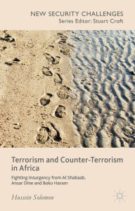 Title: Terrorism and Counter-Terrorism in Africa: Fighting Insurgency from Al Shabaab, Ansar Dine and Boko Haram, Author: H. Solomon