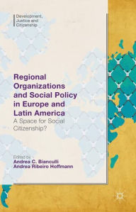 Title: Regional Organizations and Social Policy in Europe and Latin America: A Space for Social Citizenship?, Author: Andrea C. Bianculli