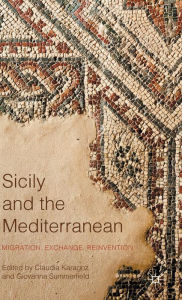 Title: Sicily and the Mediterranean: Migration, Exchange, Reinvention, Author: Claudia Karagoz