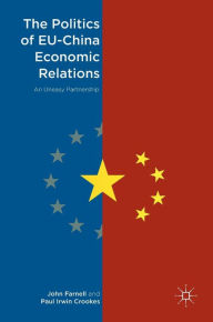 Title: The Politics of EU-China Economic Relations: An Uneasy Partnership, Author: John Farnell