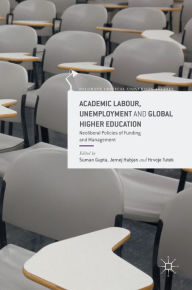 Title: Academic Labour, Unemployment and Global Higher Education: Neoliberal Policies of Funding and Management, Author: Suman Gupta