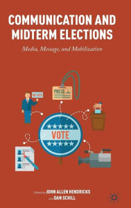 Title: Communication and Midterm Elections: Media, Message, and Mobilization, Author: John Allen Hendricks