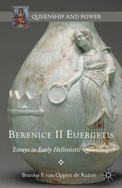 Berenice II Euergetis Essays in Early Hellenistic Queenship by Branko