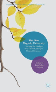 Title: The New Flagship University: Changing the Paradigm from Global Ranking to National Relevancy, Author: John Aubrey Douglass