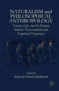Title: Naturalism and Philosophical Anthropology: Nature, Life, and the Human between Transcendental and Empirical Perspectives, Author: Phillip Honenberger