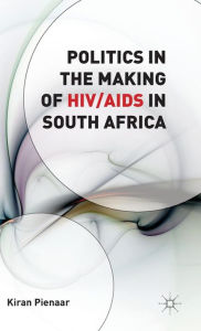 Title: Politics in the Making of HIV/AIDS in South Africa, Author: K. Pienaar