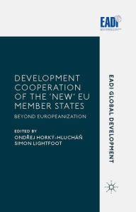 Title: Development Cooperation of the 'New' EU Member States: Beyond Europeanization, Author: Ondrej Horký-Hluchán