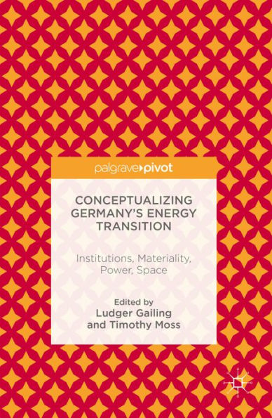 Conceptualizing Germany's Energy Transition: Institutions, Materiality, Power, Space