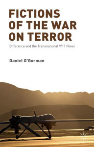 Title: Fictions of the War on Terror: Difference and the Transnational 9/11 Novel, Author: D. O'Gorman