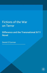 Title: Fictions of the War on Terror: Difference and the Transnational 9/11 Novel, Author: D. O'Gorman