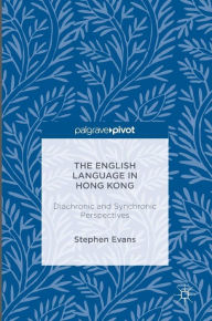 Title: The English Language in Hong Kong: Diachronic and Synchronic Perspectives, Author: Stephen Evans